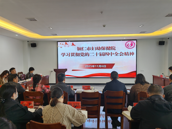铜仁市妇幼保健院 深入学习贯彻党的二十届四中全会精神